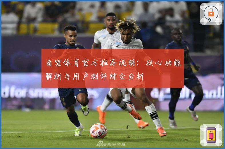南宫体育官方推荐说明：核心功能解析与用户测评综合分析