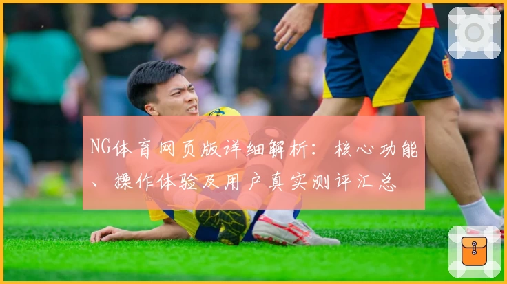 NG体育网页版详细解析：核心功能、操作体验及用户真实测评汇总